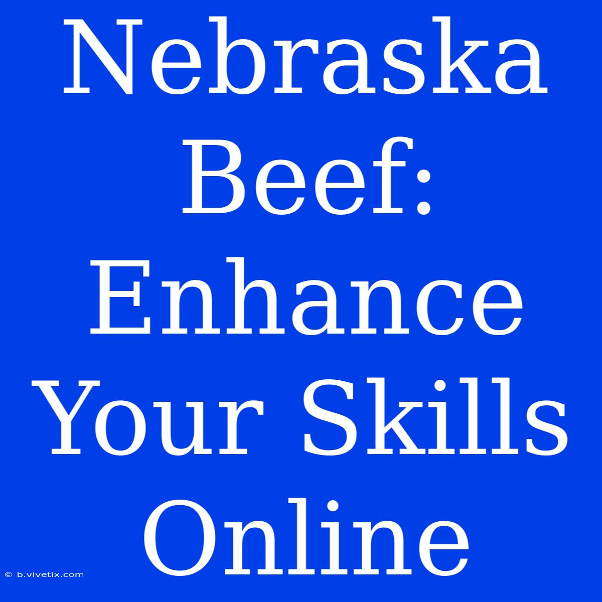 Nebraska Beef: Enhance Your Skills Online