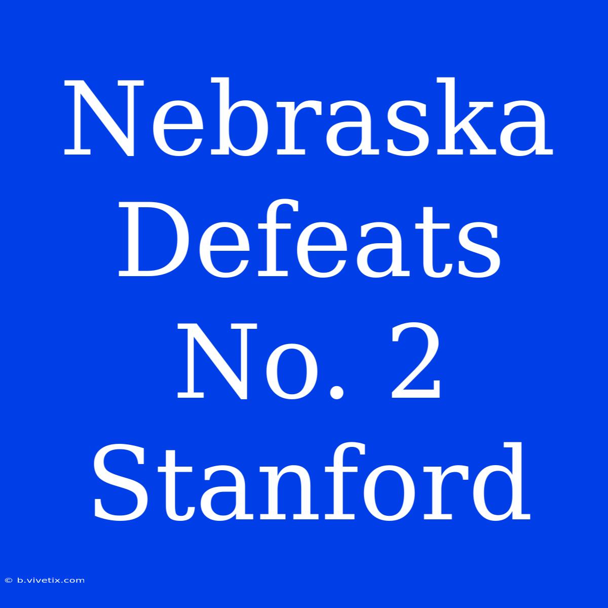 Nebraska Defeats No. 2 Stanford