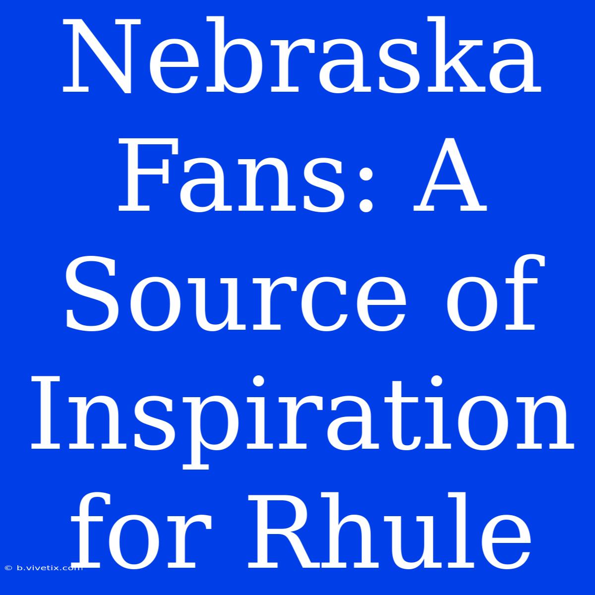 Nebraska Fans: A Source Of Inspiration For Rhule