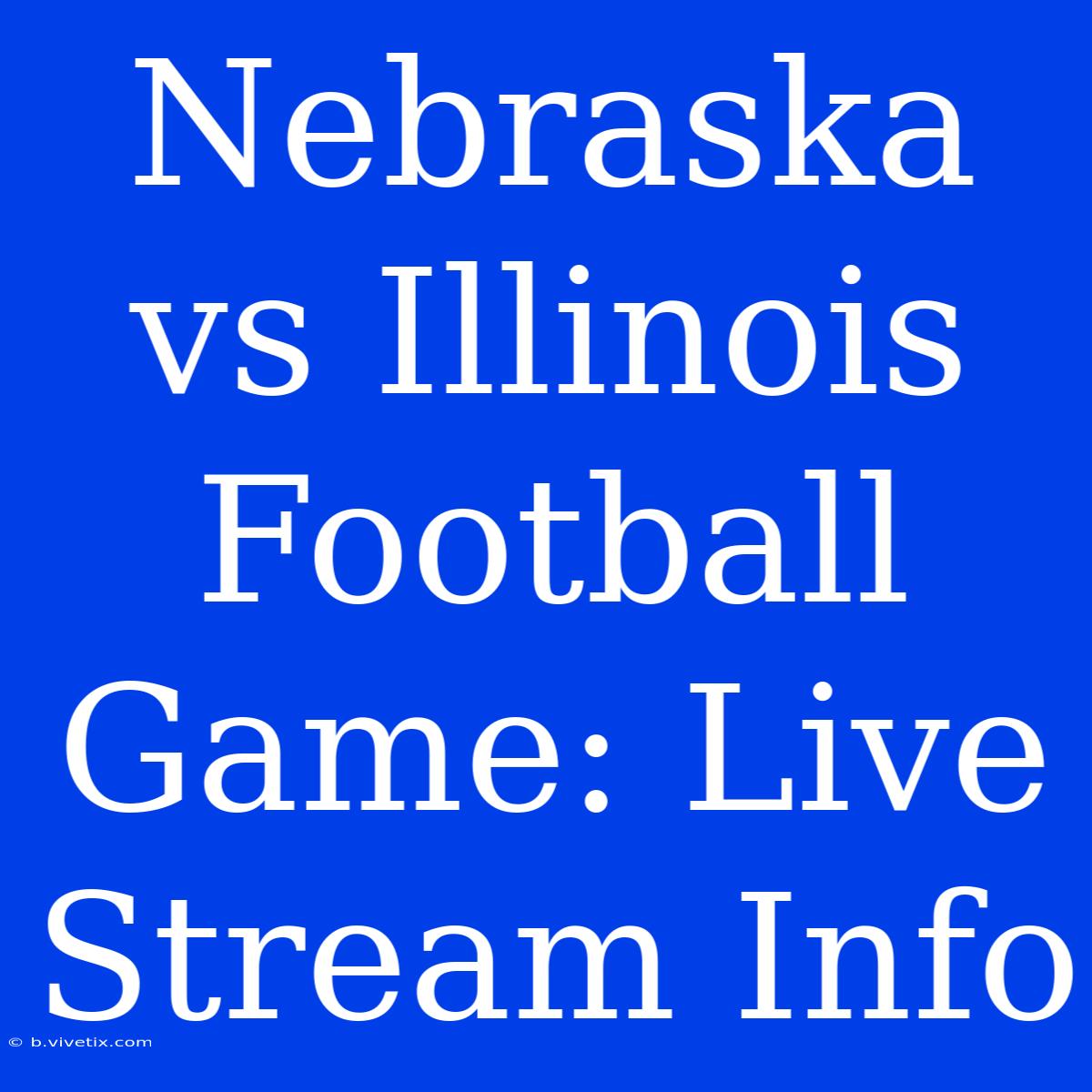 Nebraska Vs Illinois Football Game: Live Stream Info