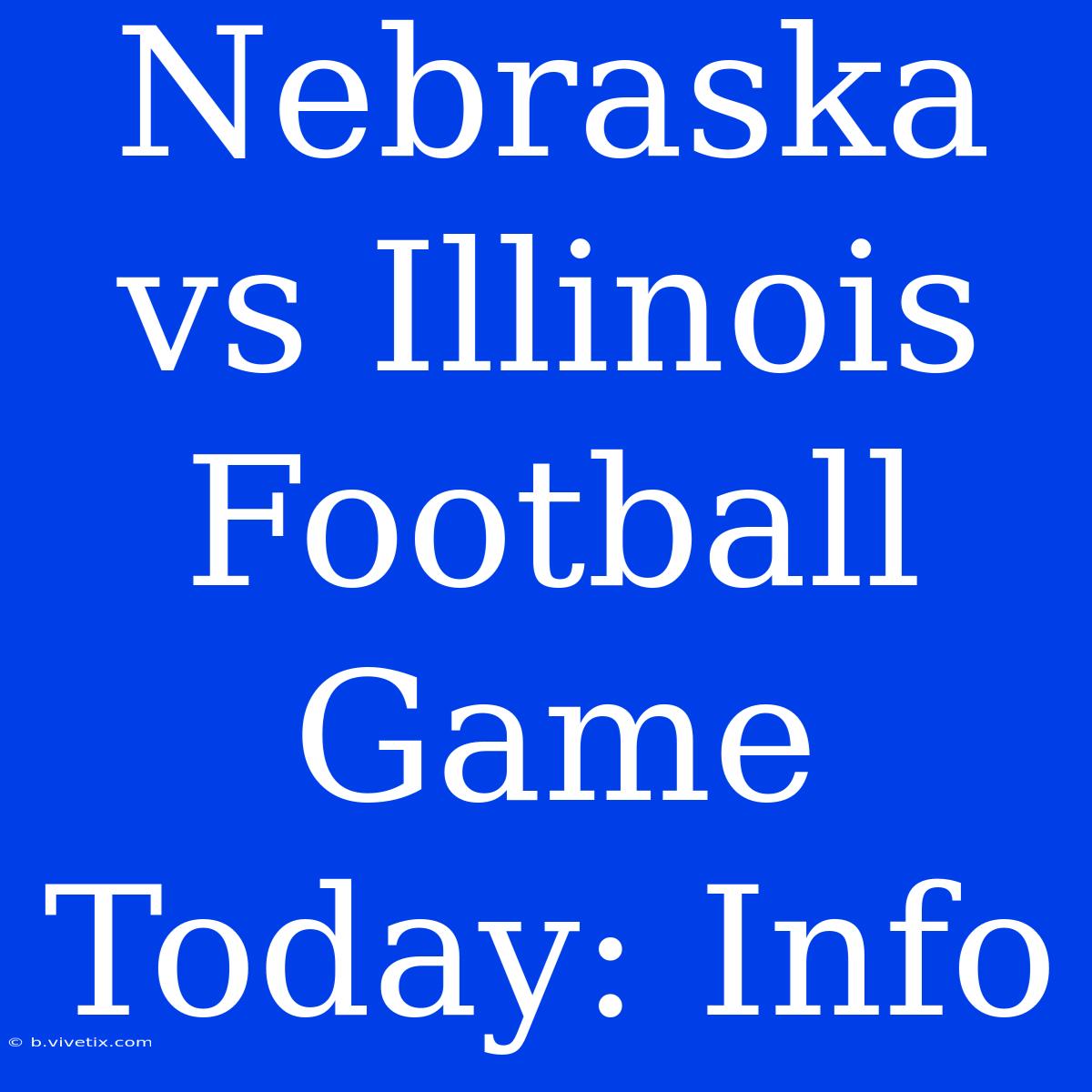 Nebraska Vs Illinois Football Game Today: Info