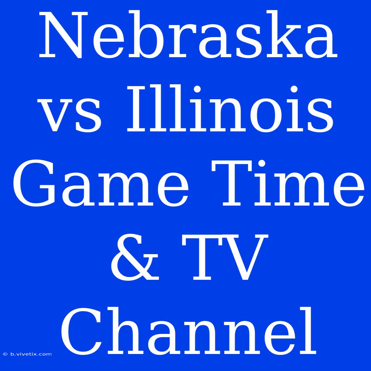 Nebraska Vs Illinois Game Time & TV Channel