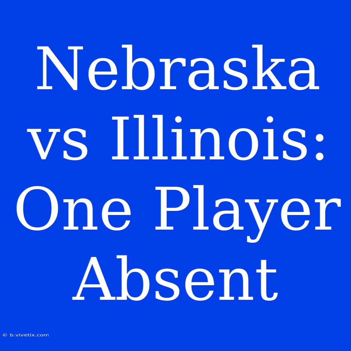 Nebraska Vs Illinois: One Player Absent