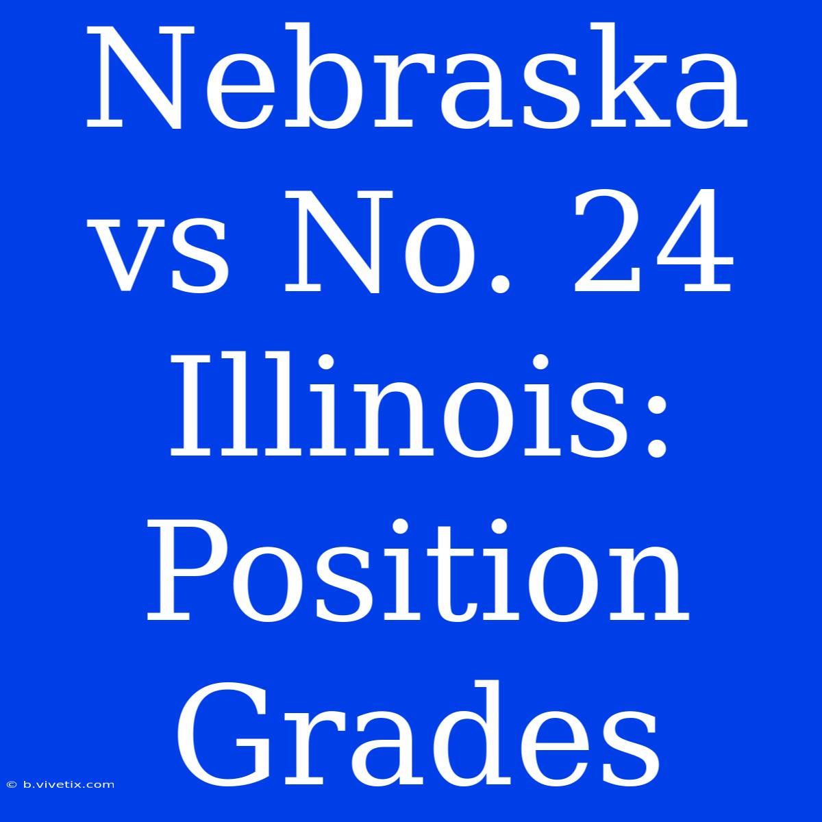 Nebraska Vs No. 24 Illinois: Position Grades