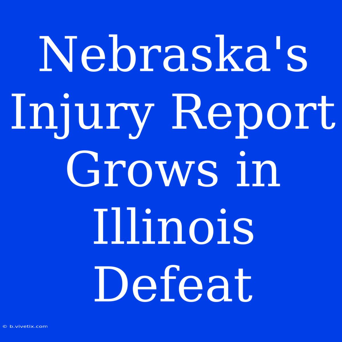 Nebraska's Injury Report Grows In Illinois Defeat