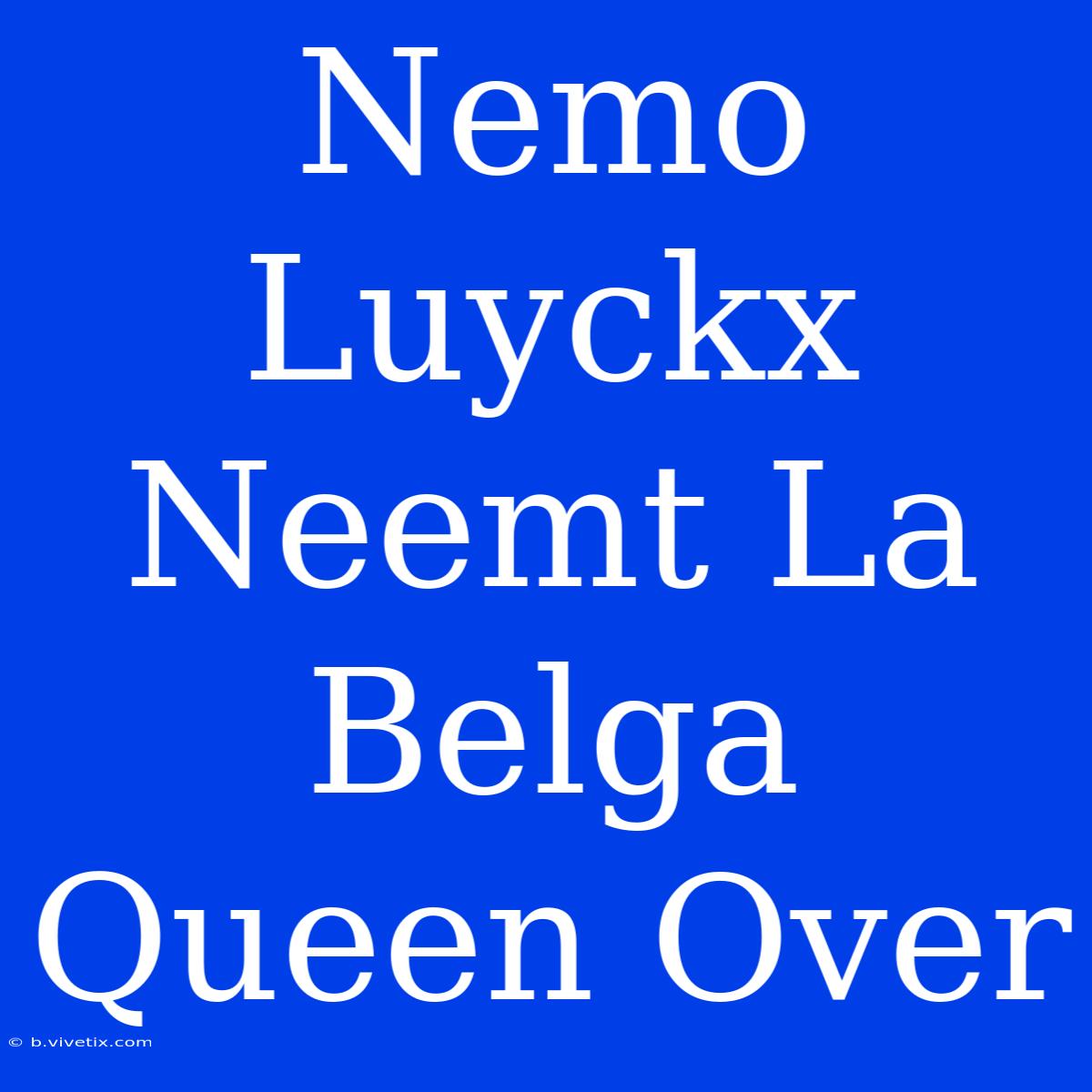 Nemo Luyckx Neemt La Belga Queen Over