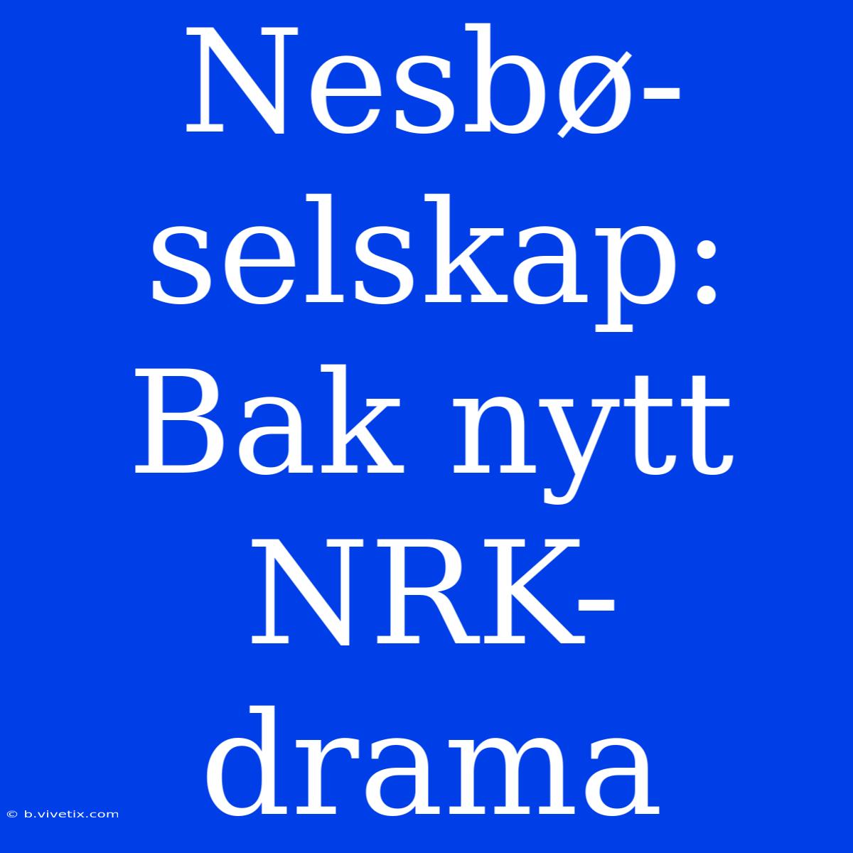 Nesbø-selskap: Bak Nytt NRK-drama 