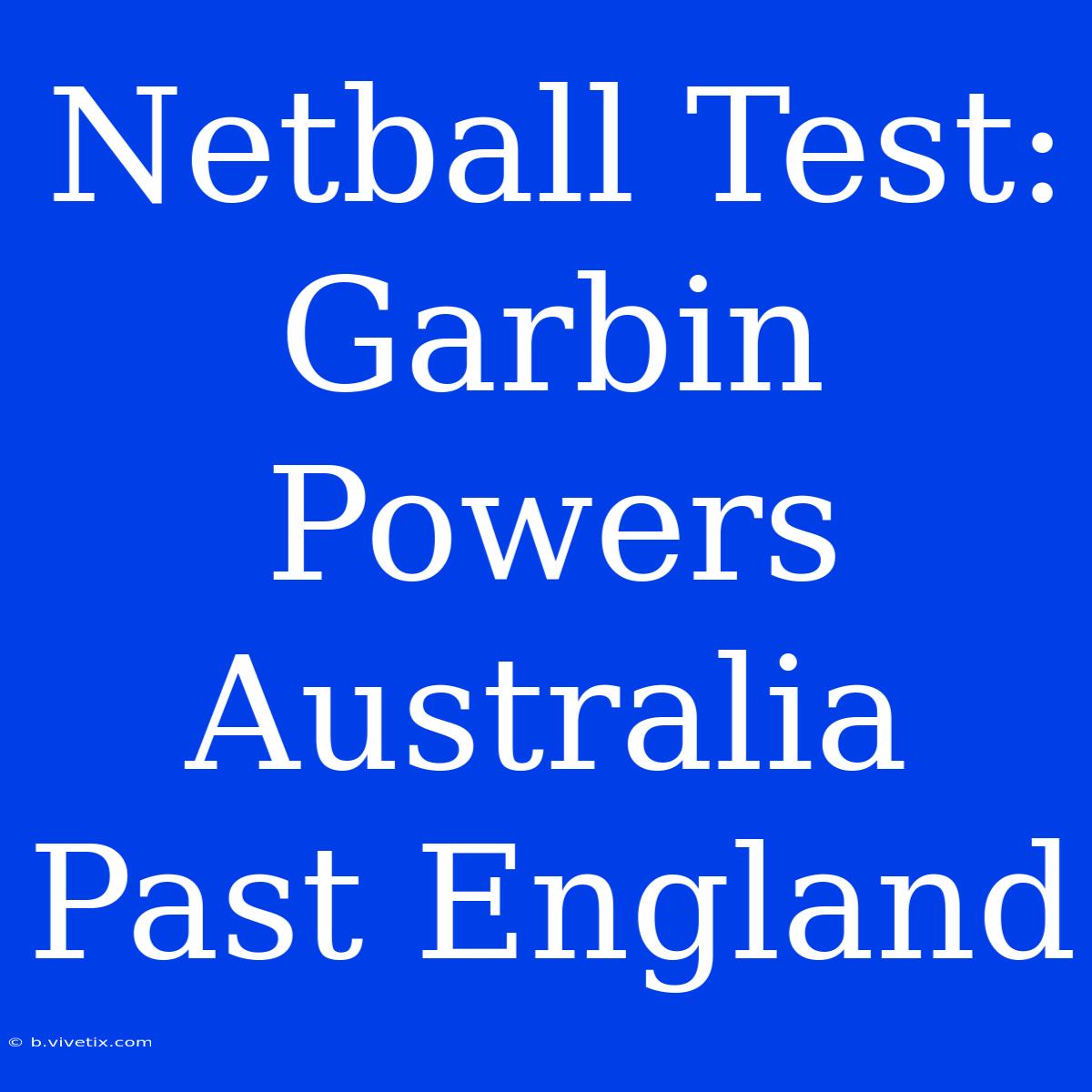 Netball Test: Garbin Powers Australia Past England