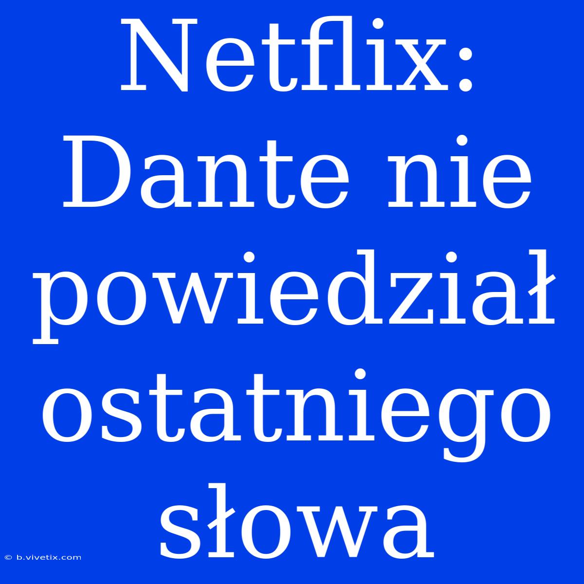 Netflix: Dante Nie Powiedział Ostatniego Słowa