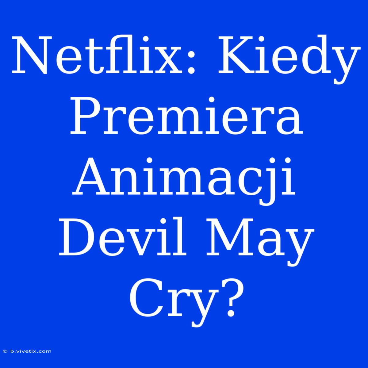 Netflix: Kiedy Premiera Animacji Devil May Cry?