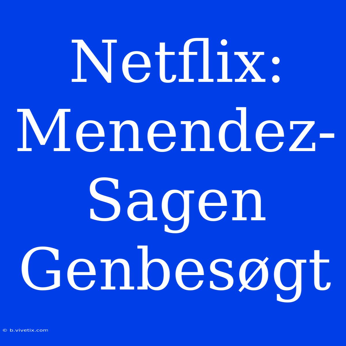 Netflix: Menendez-Sagen Genbesøgt