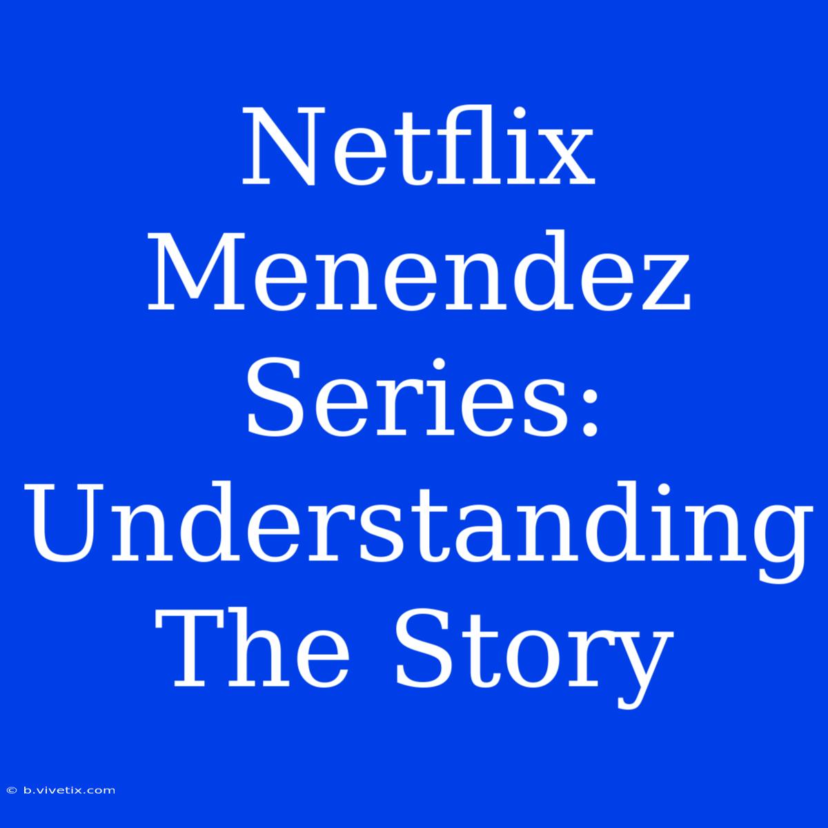 Netflix Menendez Series: Understanding The Story 