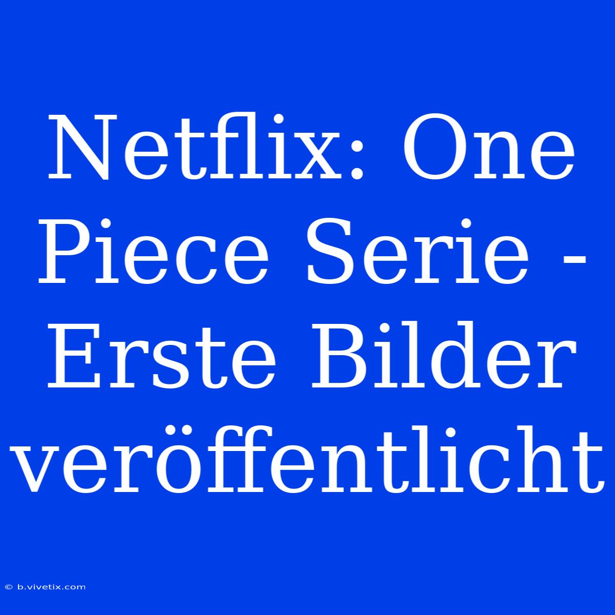 Netflix: One Piece Serie - Erste Bilder Veröffentlicht