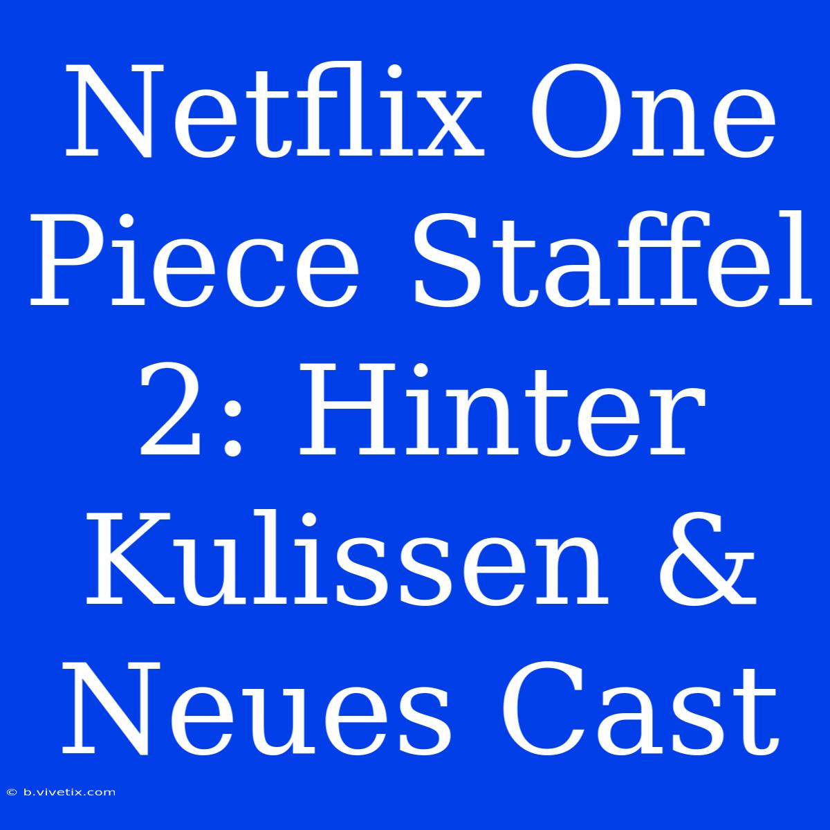 Netflix One Piece Staffel 2: Hinter Kulissen & Neues Cast