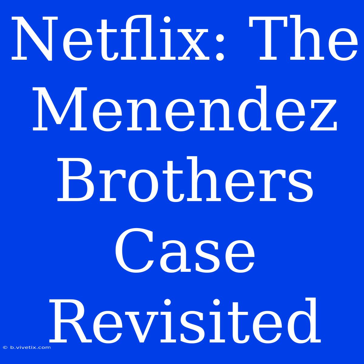 Netflix: The Menendez Brothers Case Revisited