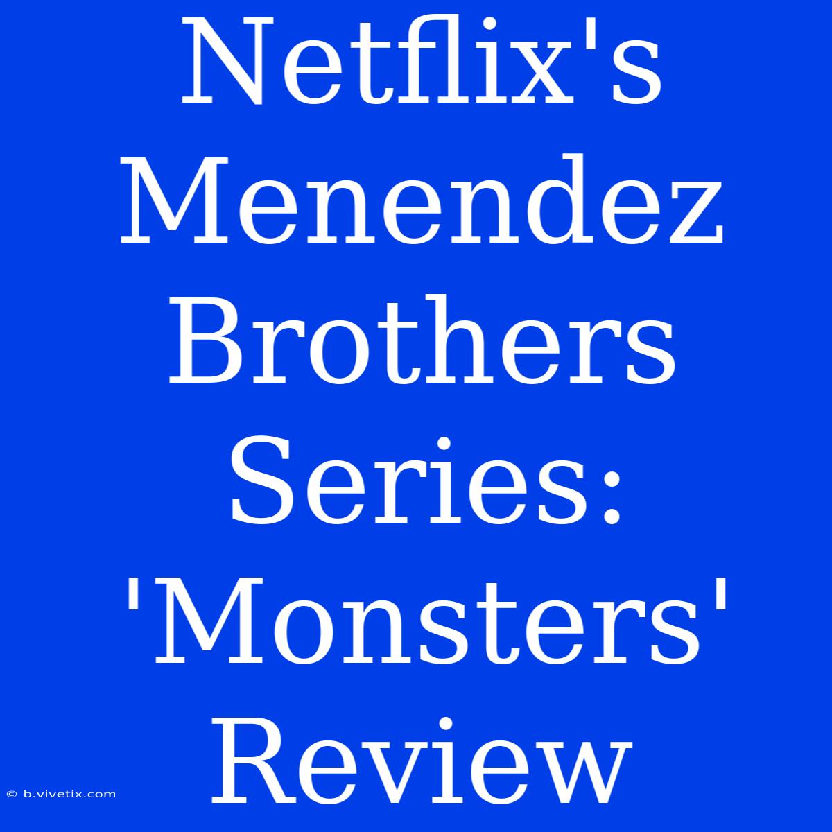 Netflix's Menendez Brothers Series: 'Monsters' Review 