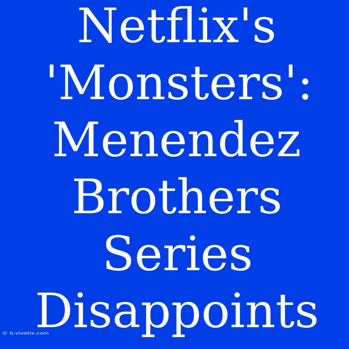 Netflix's 'Monsters': Menendez Brothers Series Disappoints 