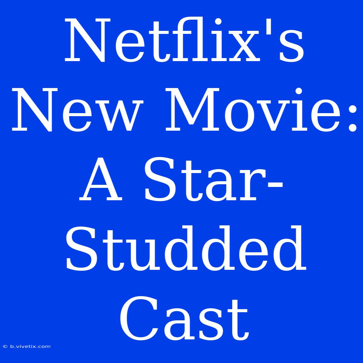 Netflix's New Movie: A Star-Studded Cast