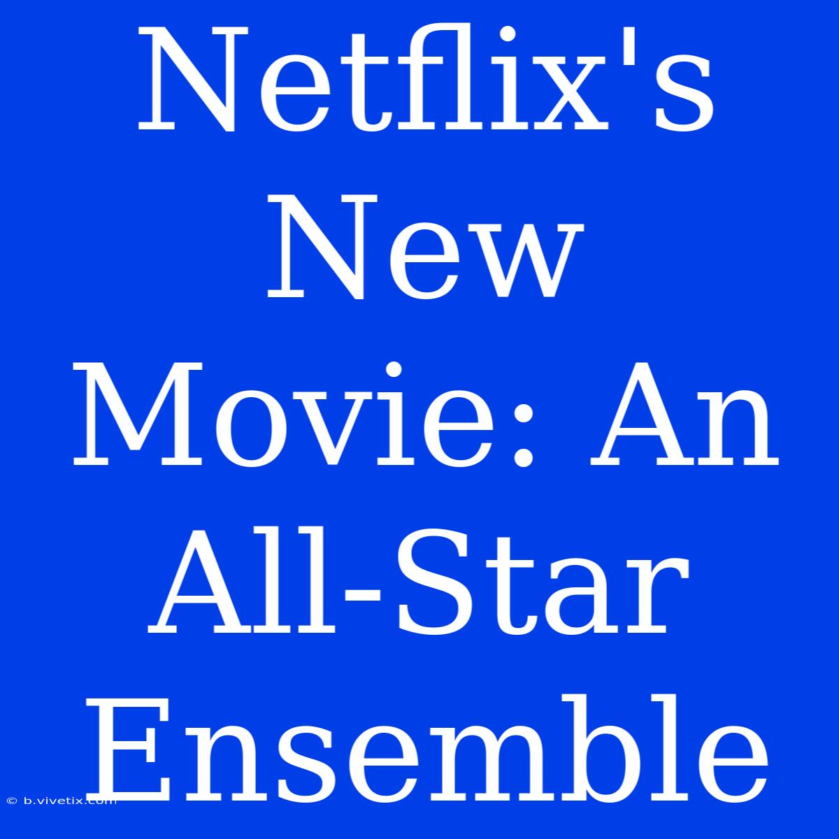 Netflix's New Movie: An All-Star Ensemble 