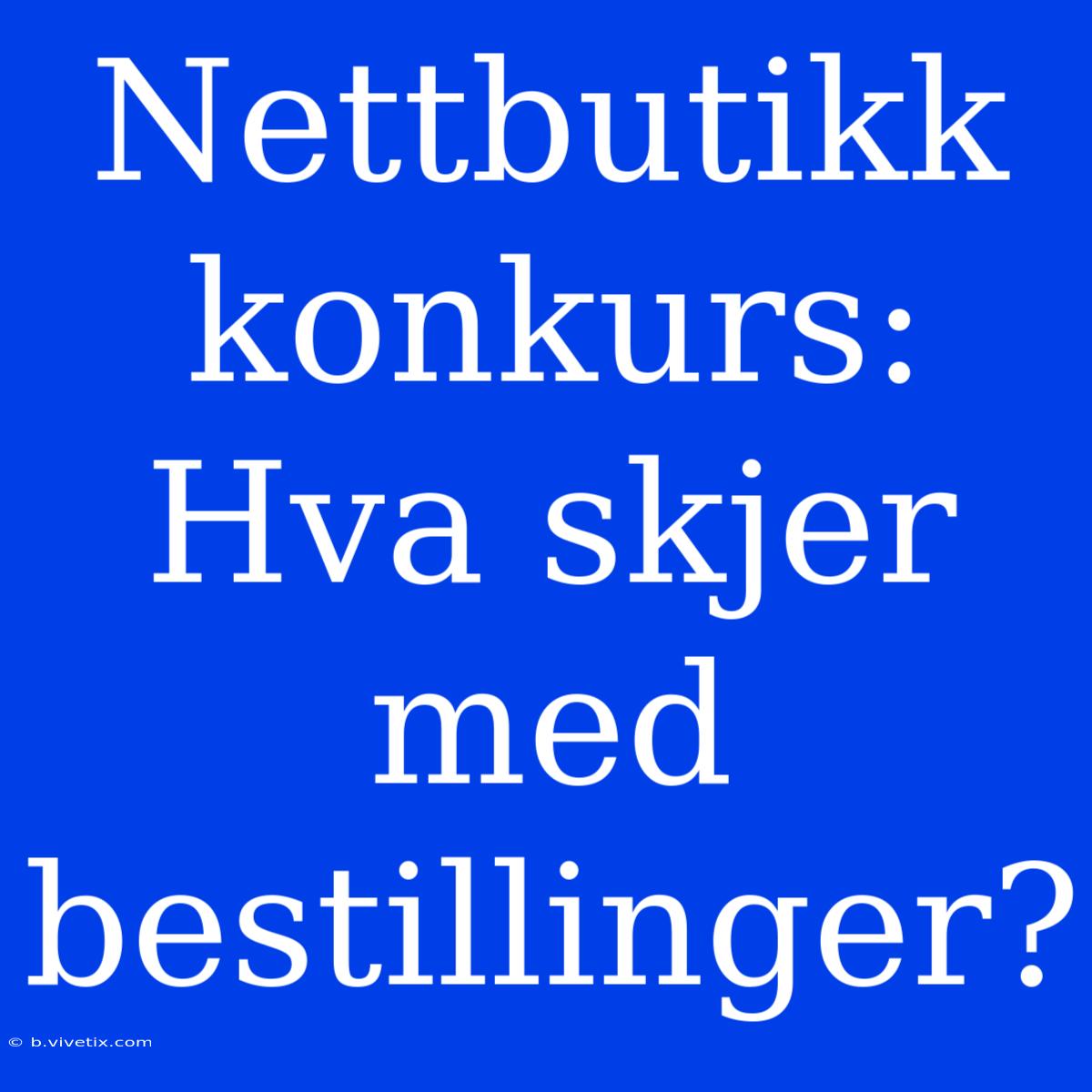 Nettbutikk Konkurs: Hva Skjer Med Bestillinger?