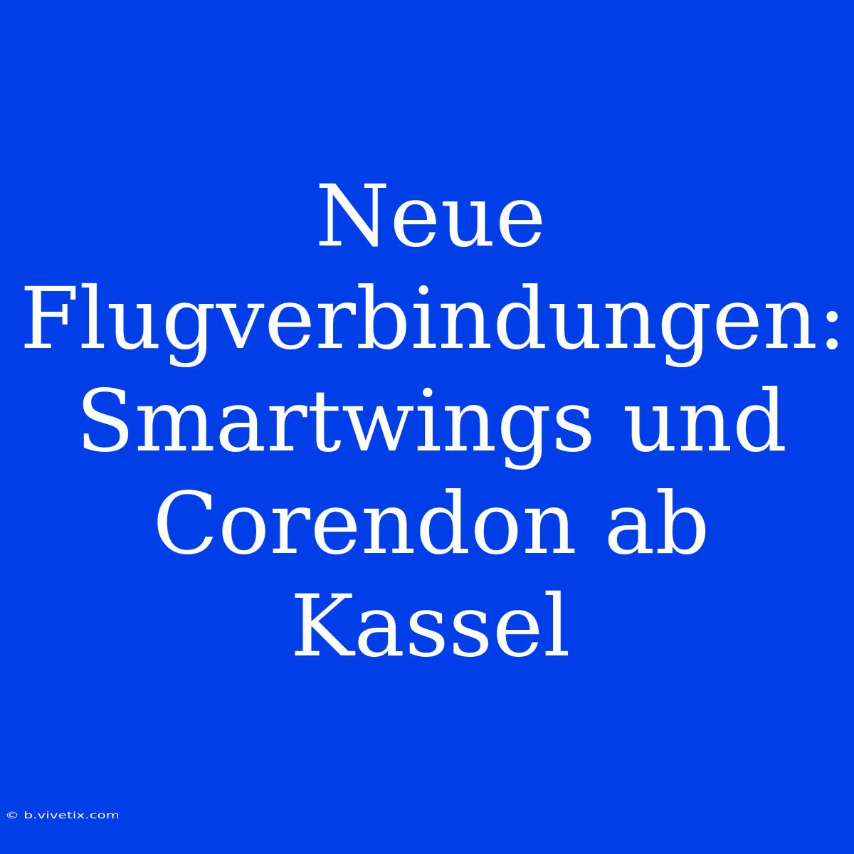 Neue Flugverbindungen: Smartwings Und Corendon Ab Kassel