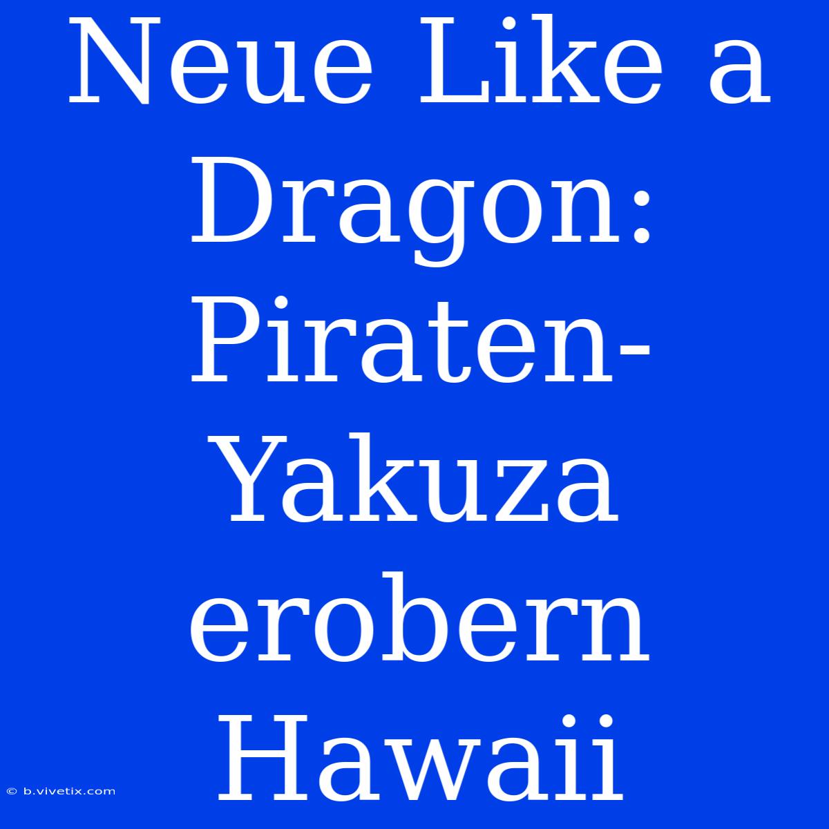 Neue Like A Dragon: Piraten-Yakuza Erobern Hawaii