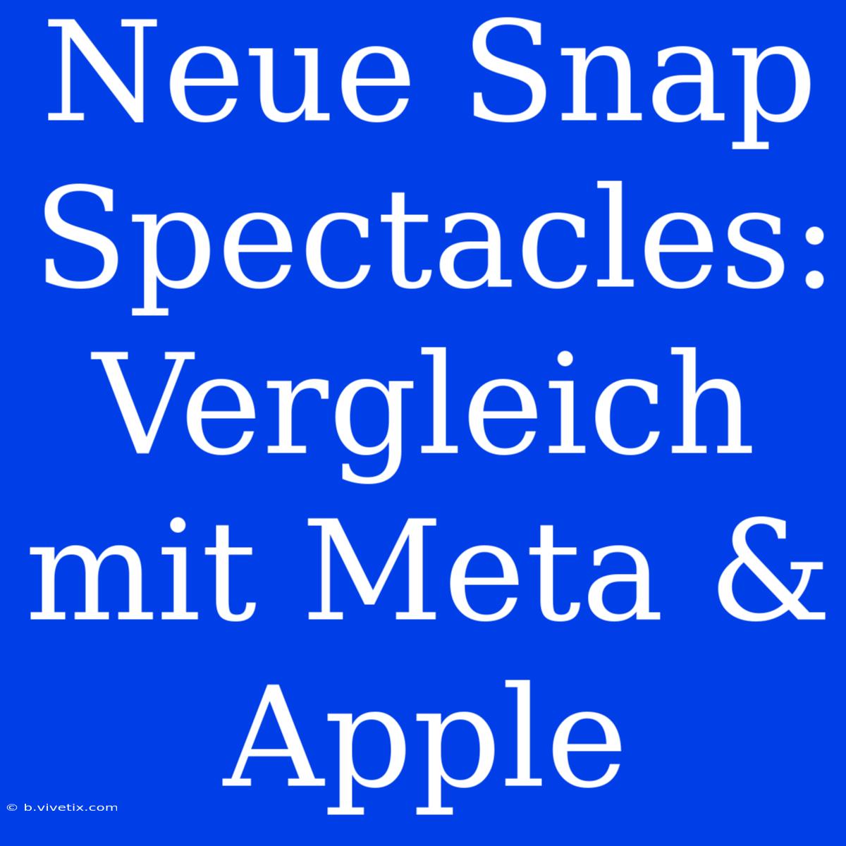 Neue Snap Spectacles: Vergleich Mit Meta & Apple