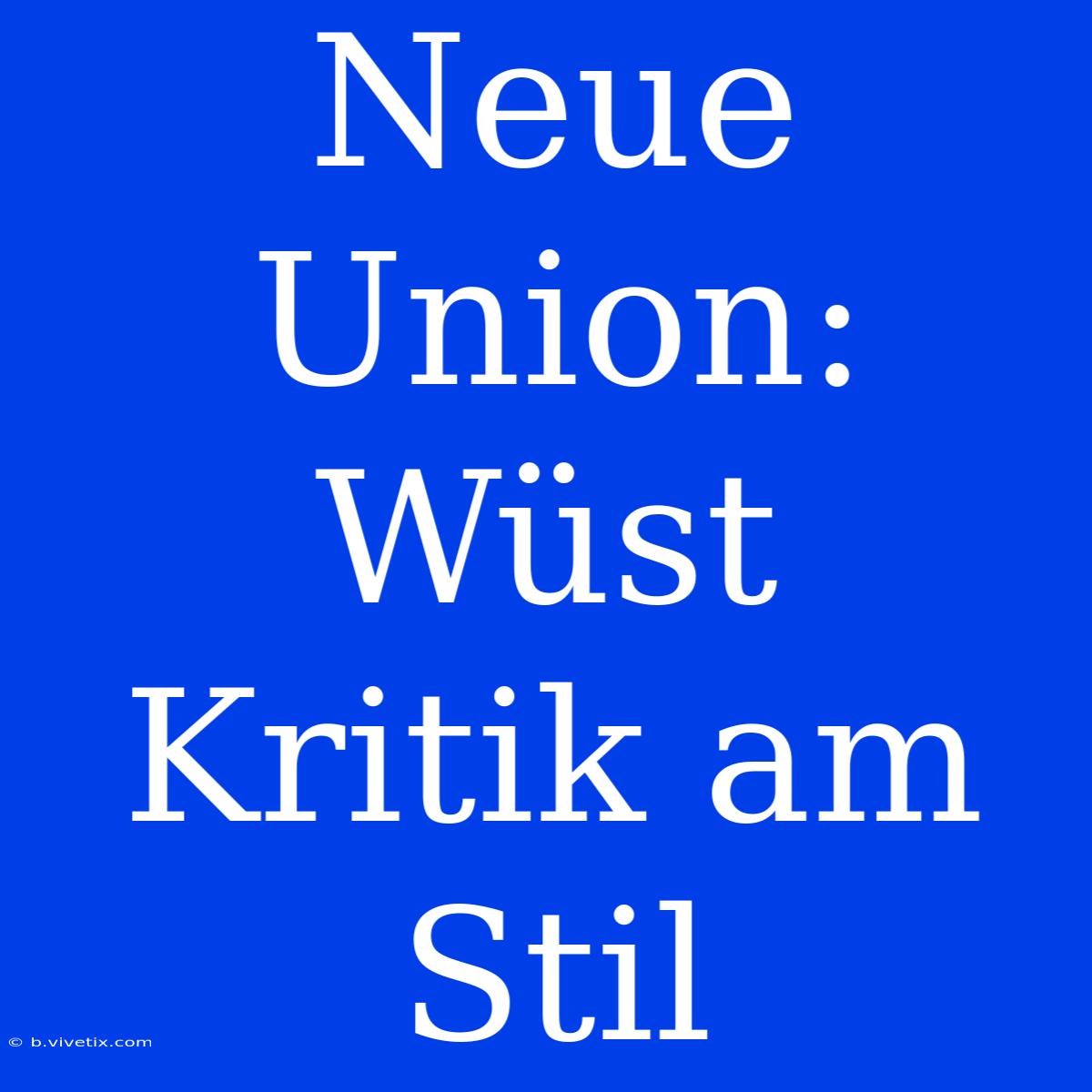 Neue Union: Wüst Kritik Am Stil