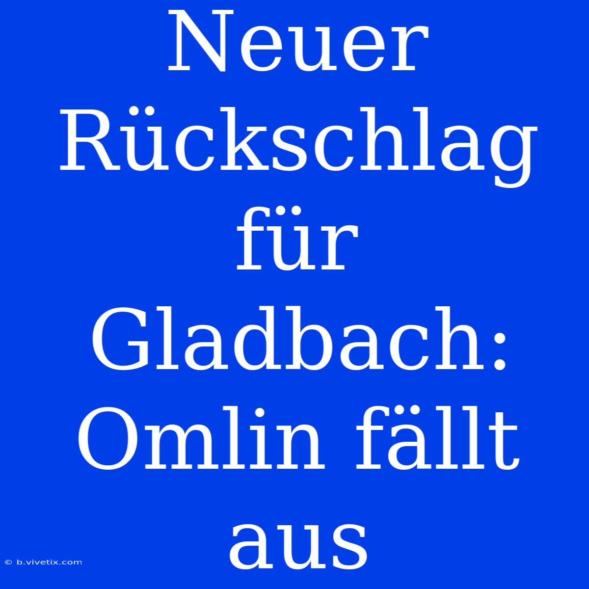 Neuer Rückschlag Für Gladbach: Omlin Fällt Aus