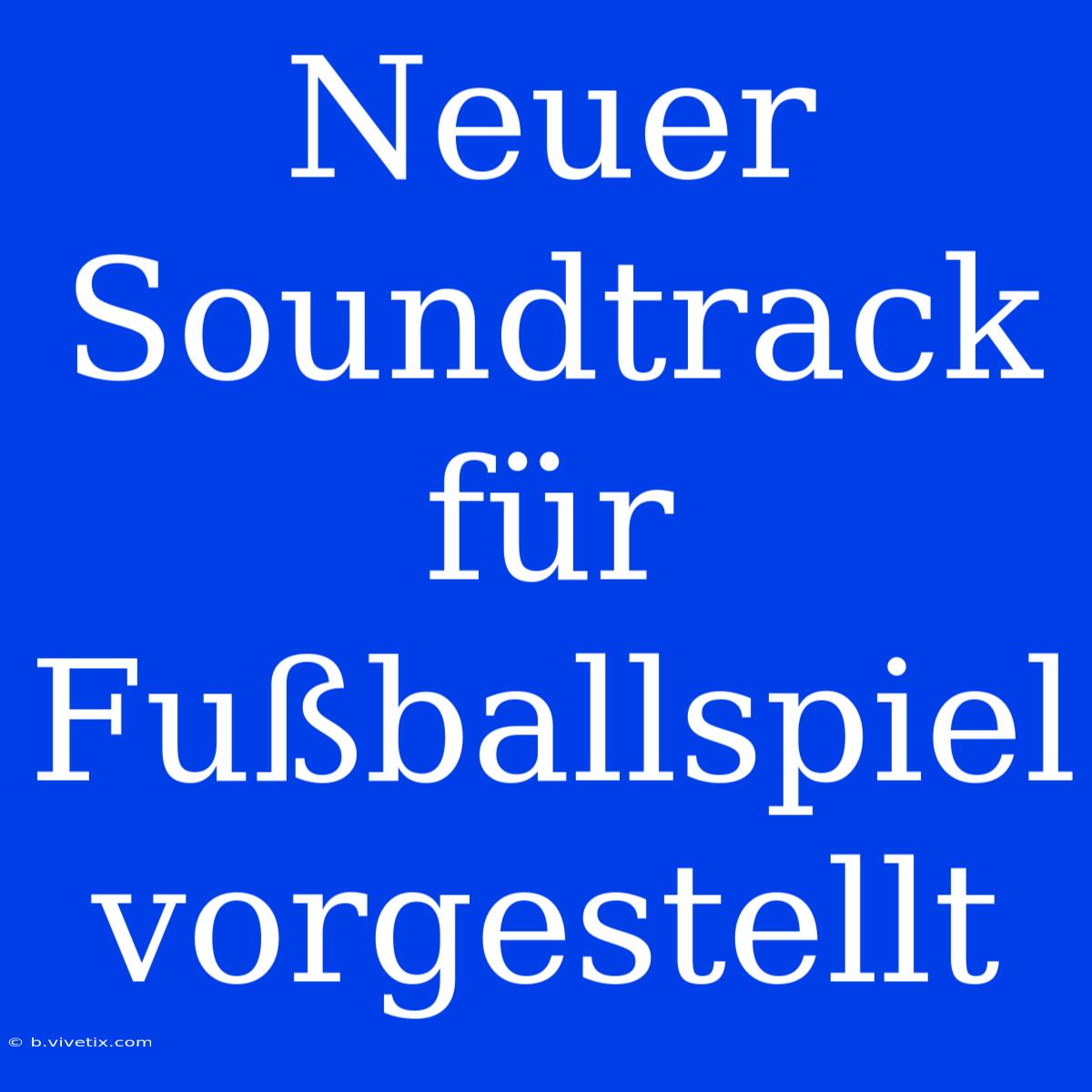 Neuer Soundtrack Für Fußballspiel Vorgestellt