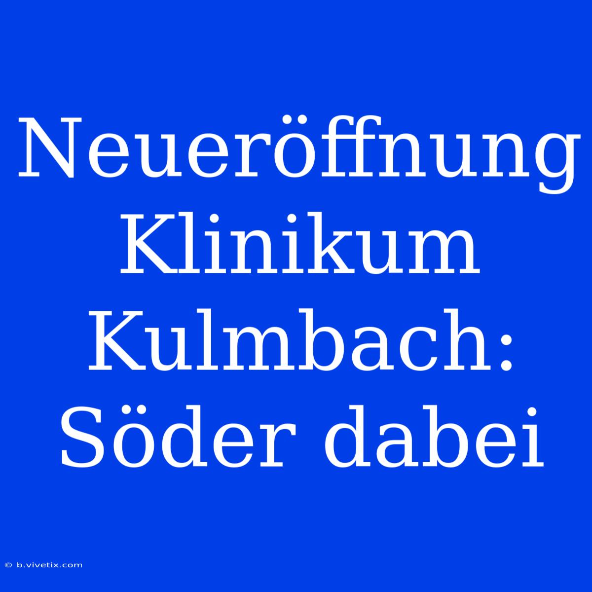 Neueröffnung Klinikum Kulmbach: Söder Dabei