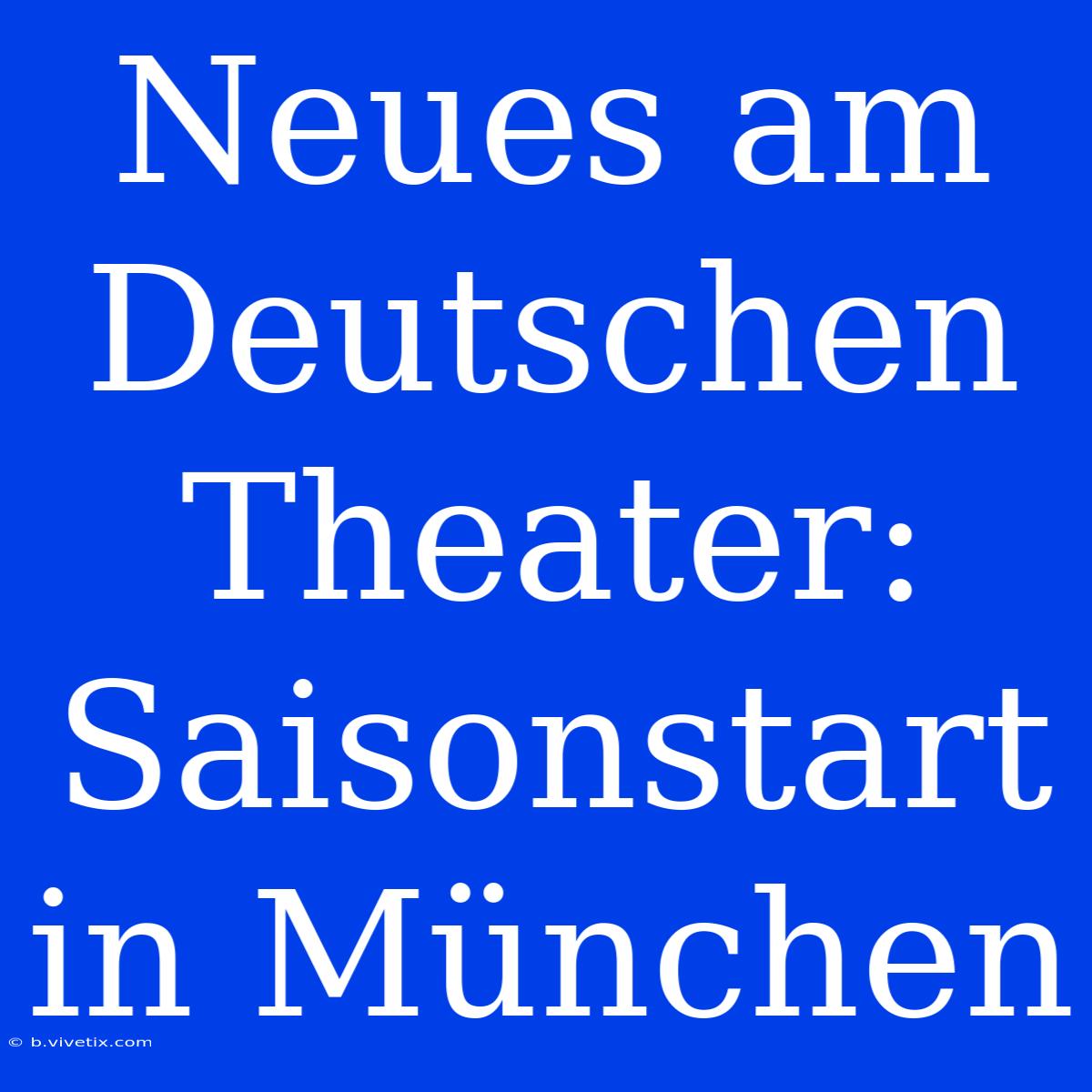 Neues Am Deutschen Theater: Saisonstart In München