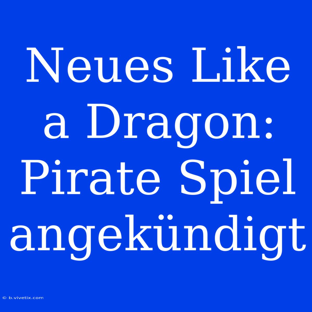 Neues Like A Dragon: Pirate Spiel Angekündigt