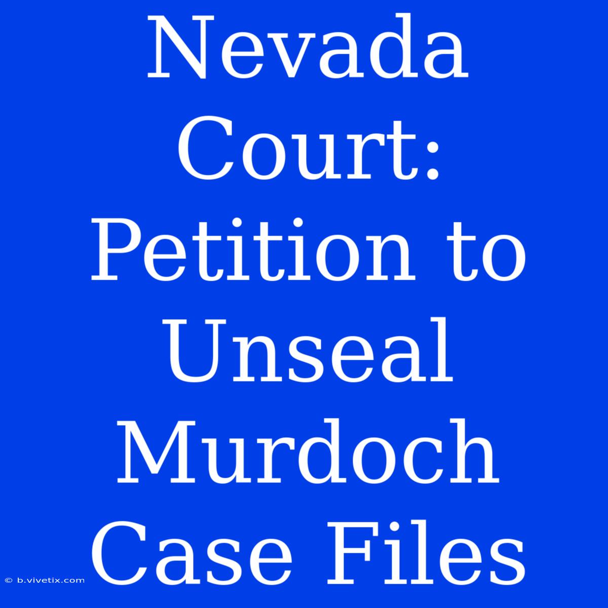 Nevada Court: Petition To Unseal Murdoch Case Files