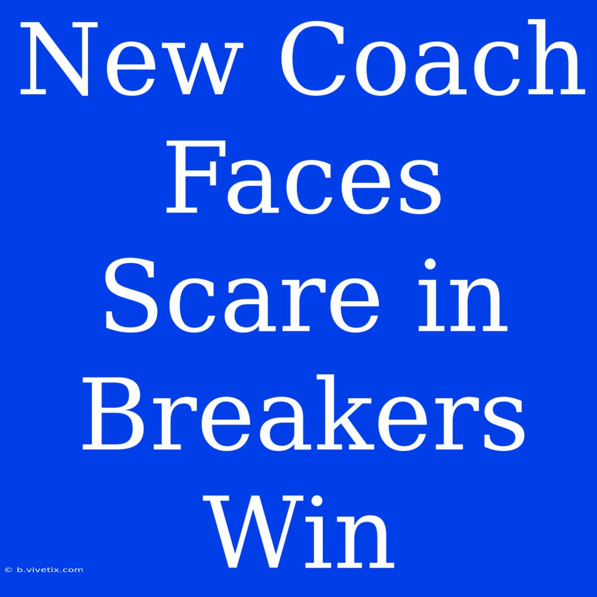 New Coach Faces Scare In Breakers Win