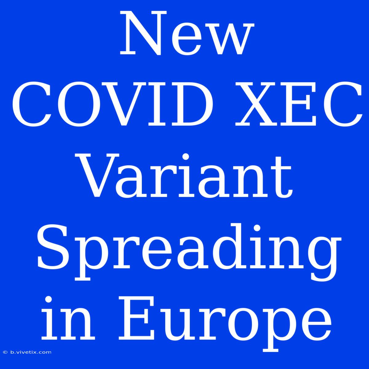 New COVID XEC Variant Spreading In Europe