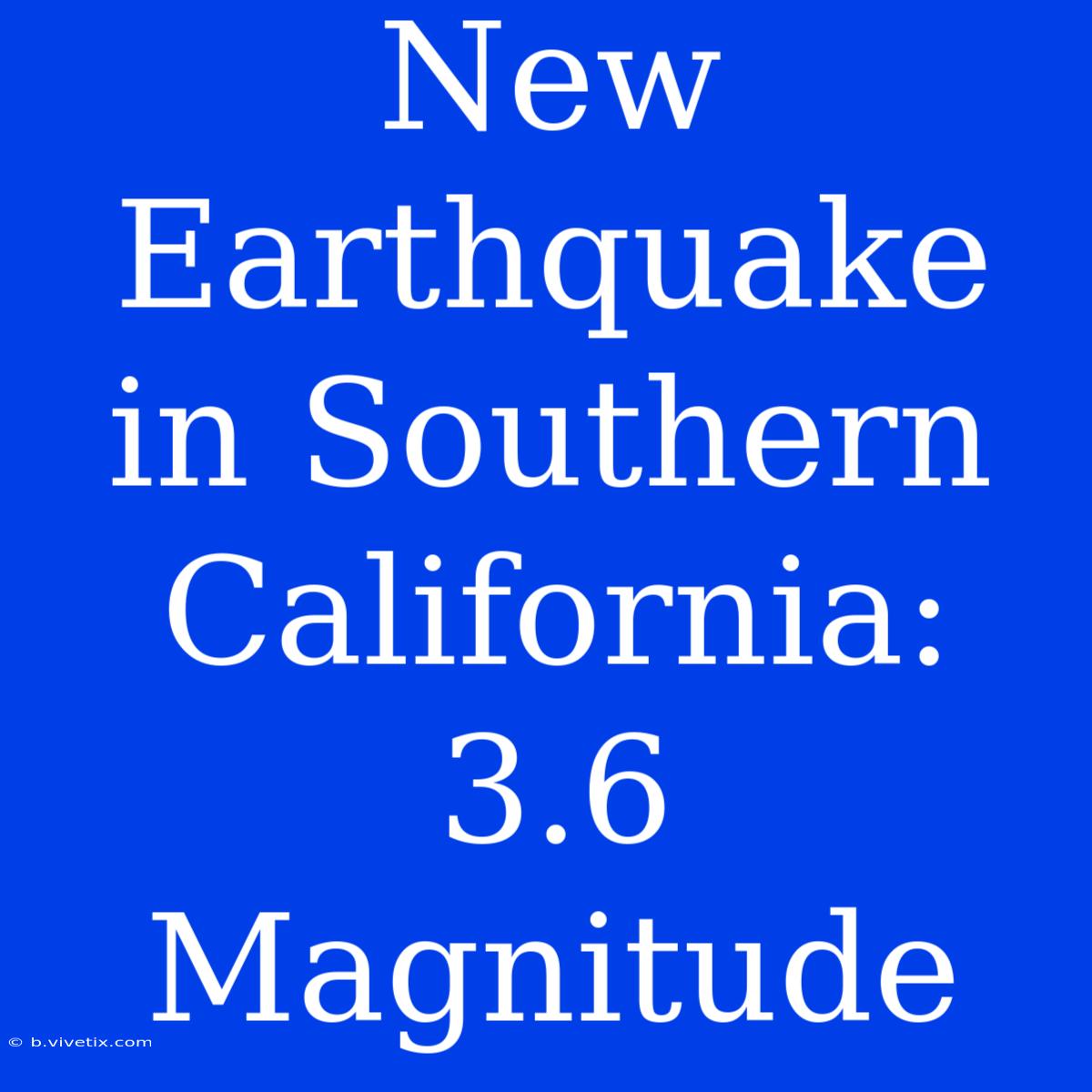 New Earthquake In Southern California: 3.6 Magnitude