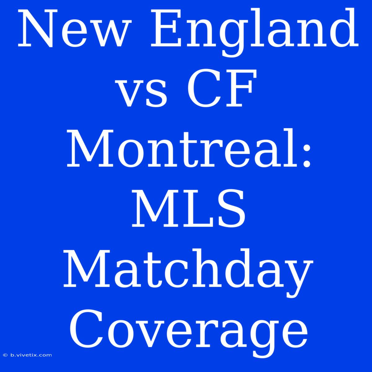 New England Vs CF Montreal: MLS Matchday Coverage 