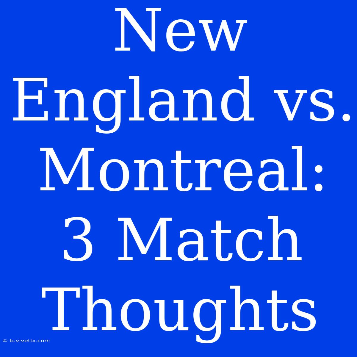 New England Vs. Montreal: 3 Match Thoughts