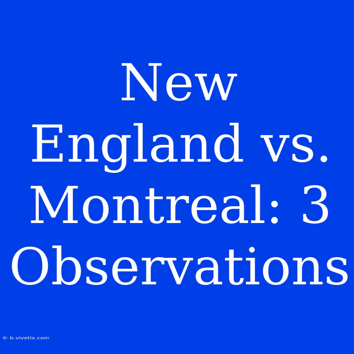 New England Vs. Montreal: 3 Observations