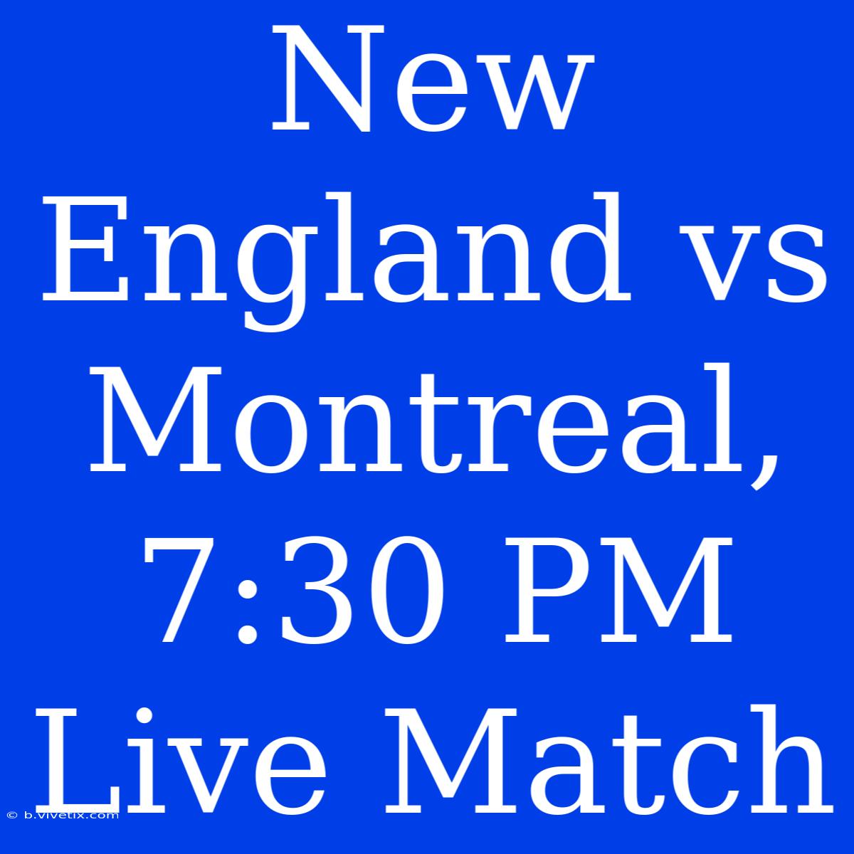 New England Vs Montreal, 7:30 PM Live Match