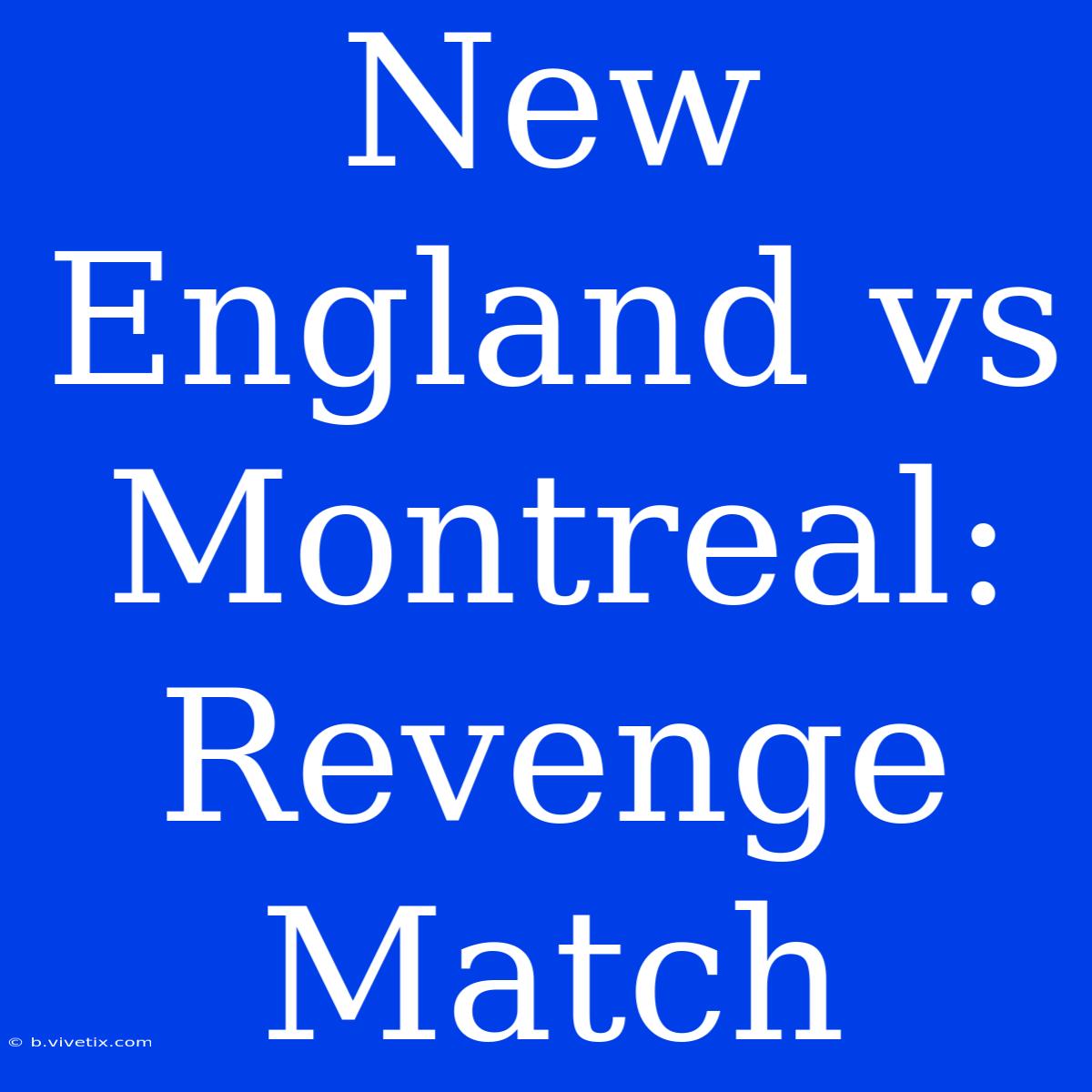 New England Vs Montreal: Revenge Match