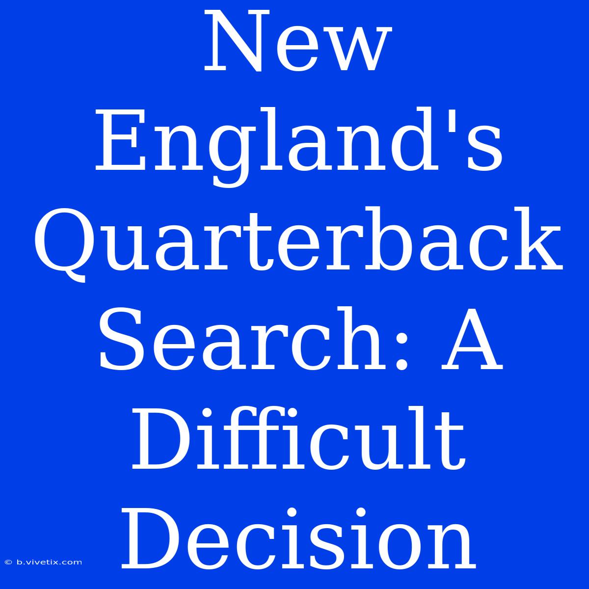 New England's Quarterback Search: A Difficult Decision