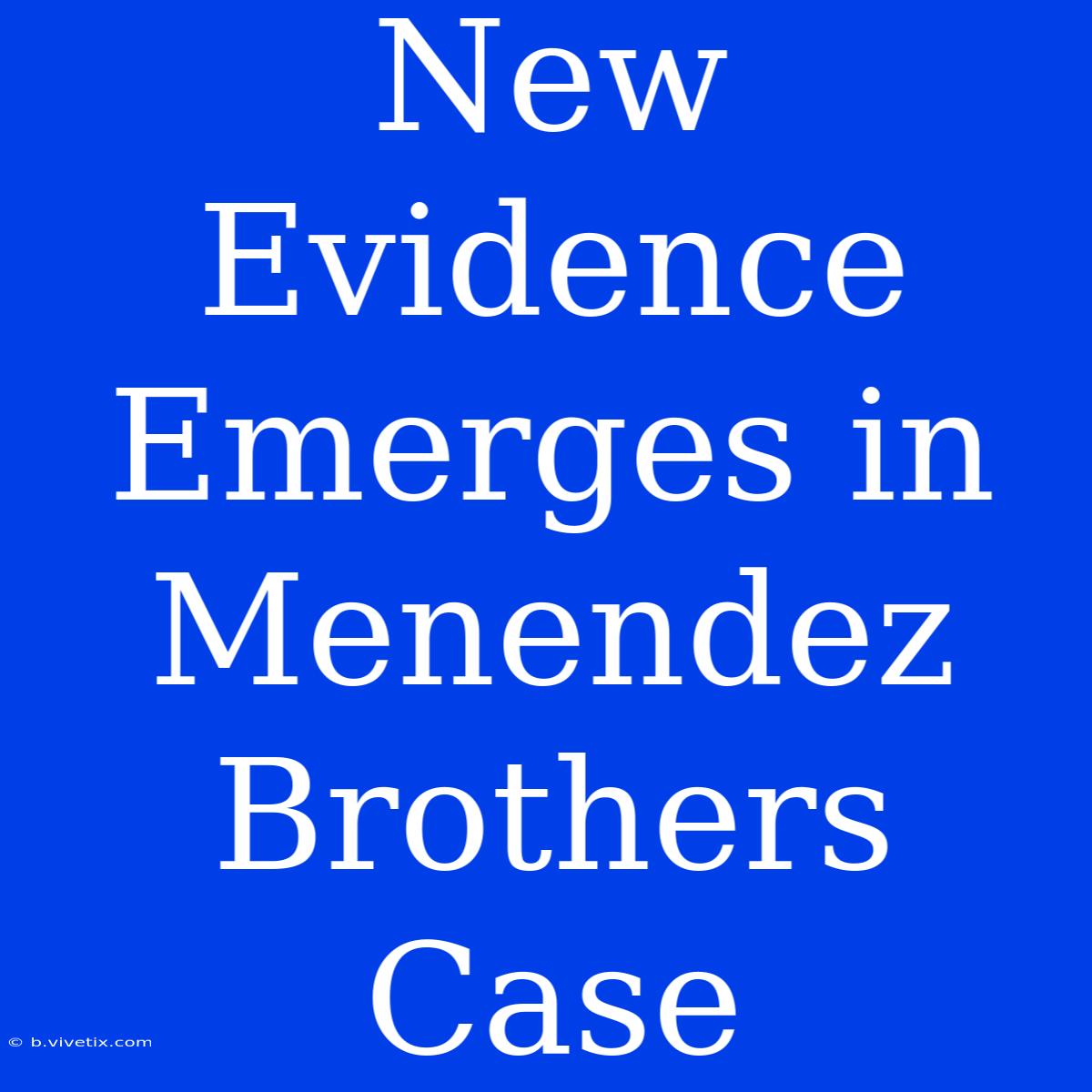 New Evidence Emerges In Menendez Brothers Case