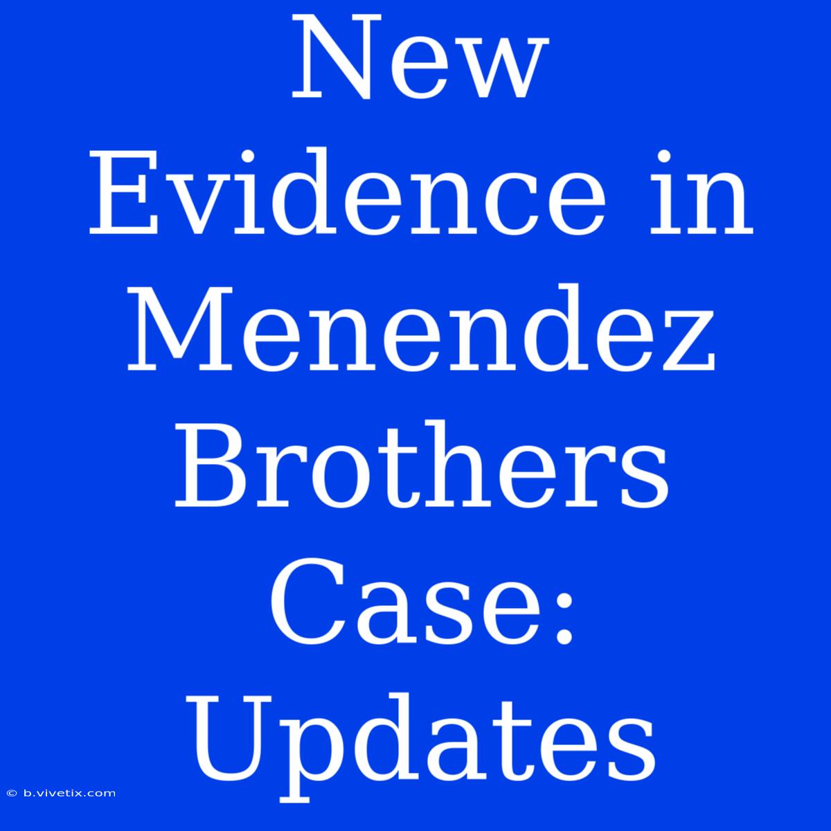 New Evidence In Menendez Brothers Case: Updates