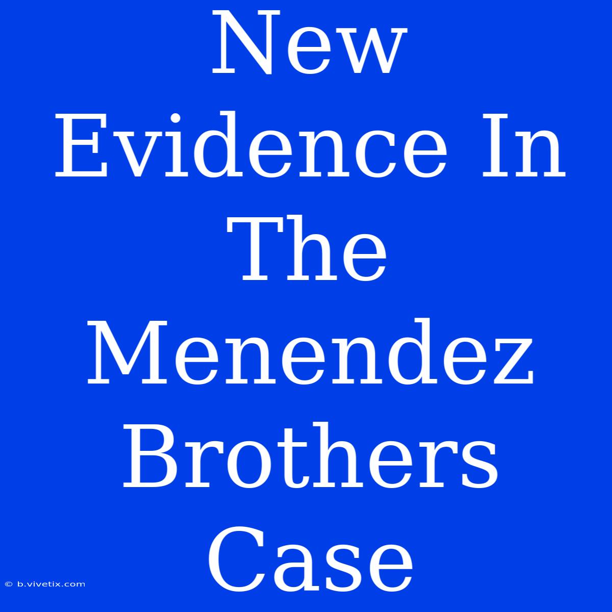 New Evidence In The Menendez Brothers Case