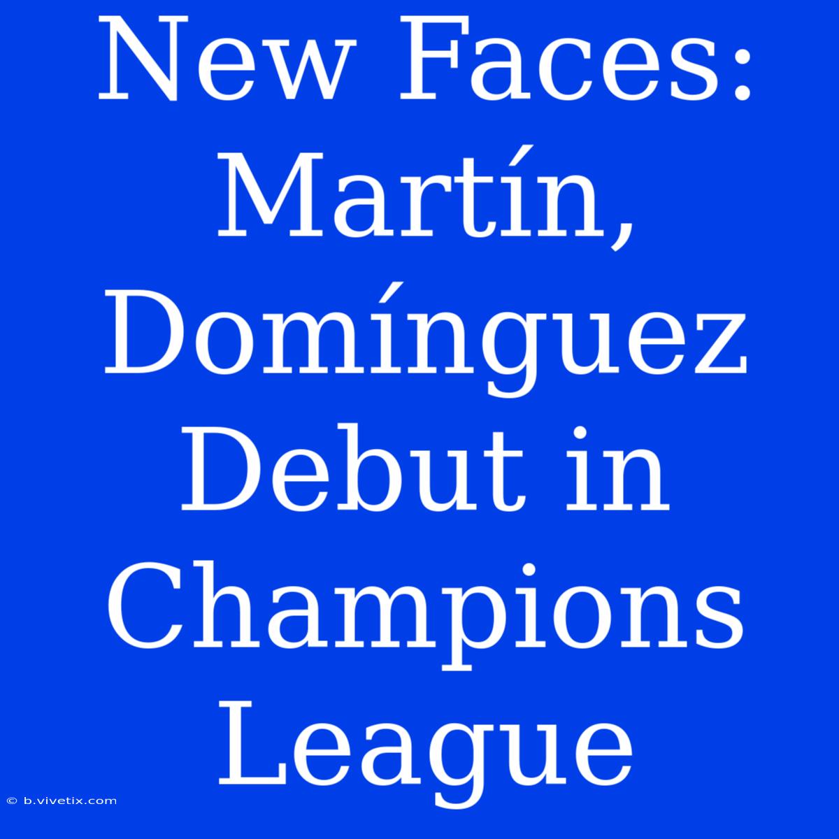 New Faces: Martín, Domínguez Debut In Champions League