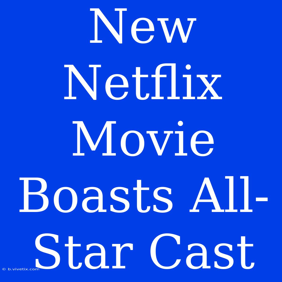 New Netflix Movie Boasts All-Star Cast