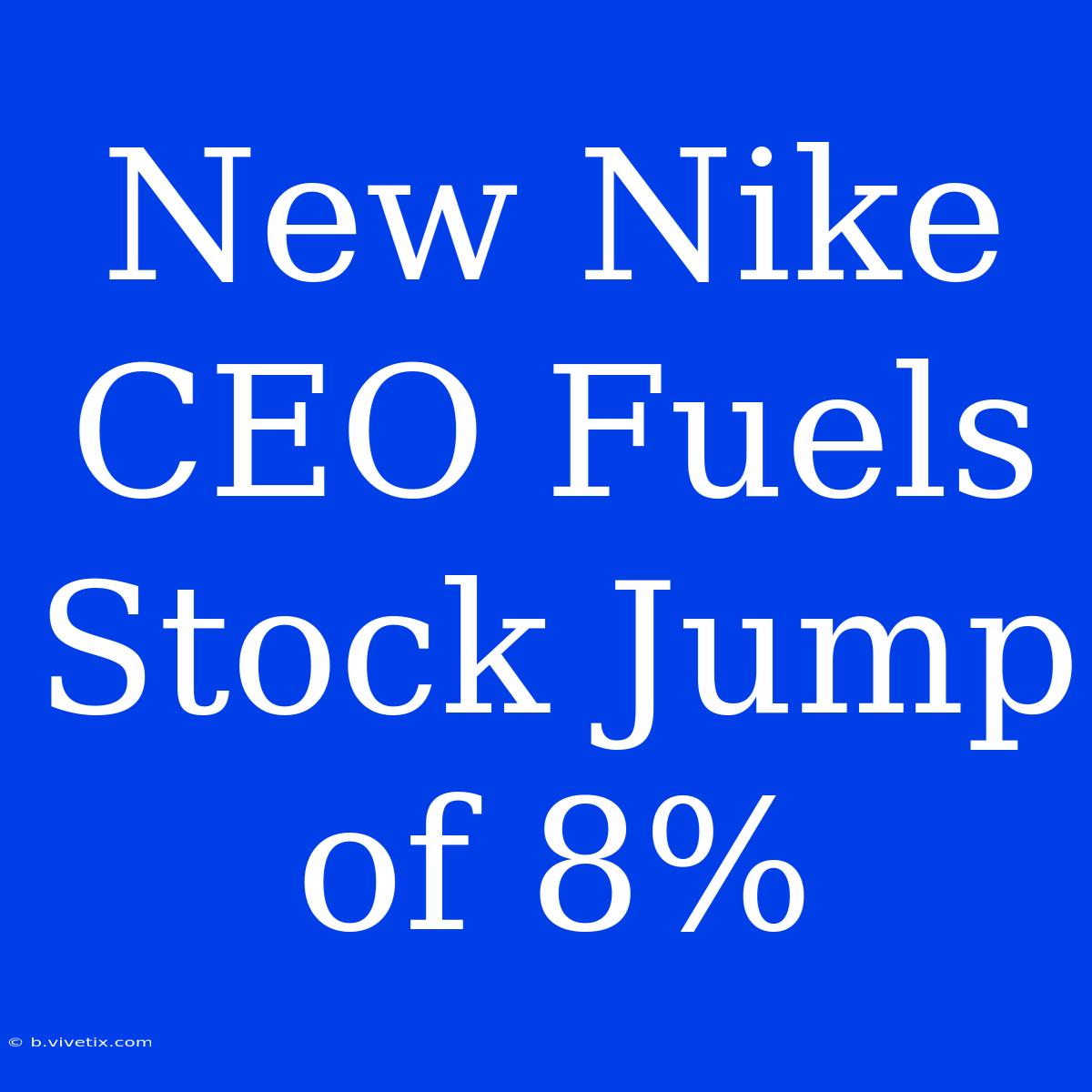 New Nike CEO Fuels Stock Jump Of 8%