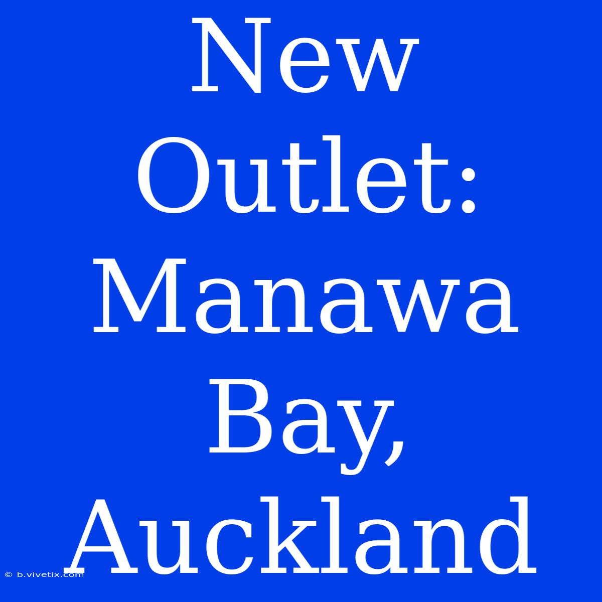 New Outlet: Manawa Bay, Auckland